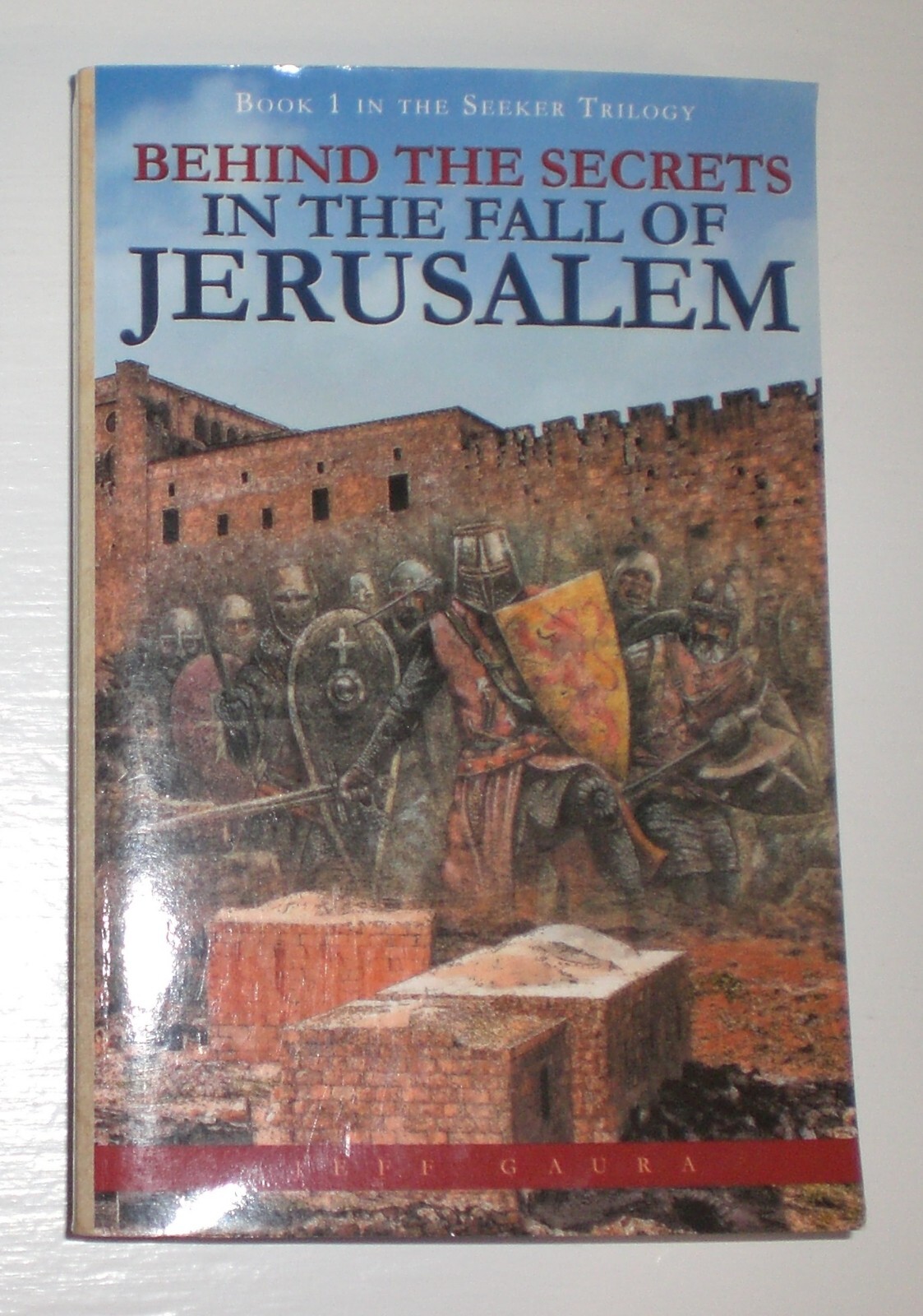 Seeker Trilogy 1 Behind the Secrets in the Fall of Jerusalem by Jeff Gaura – bk