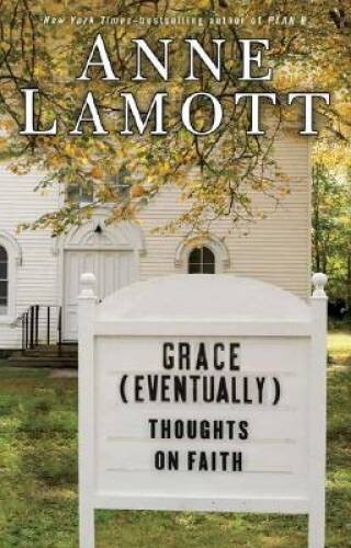 Grace (Eventually): Thoughts on Faith – Hardcover By Lamott, Anne – VERY GOOD