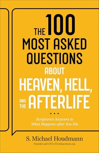 The 100 Most Asked Questions About Heaven, Hell, and the Afterlife: Scripture’s