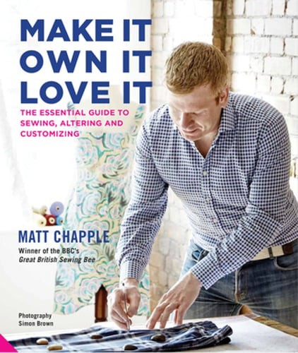 Make It, Own It, Love It: The Essential Guide to Sewing, Altering and by Chapple