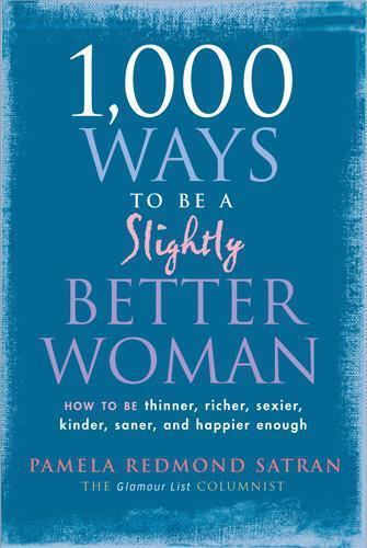 1,000 Ways to Be a Slightly Better Woman: How to Be Thinner, Richer, Sexier,…