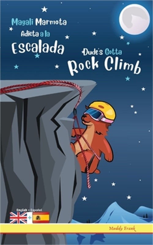 Dude’s Gotta Rock Climb / Magali Marmota Adicta A La Escalada: Bilingual English