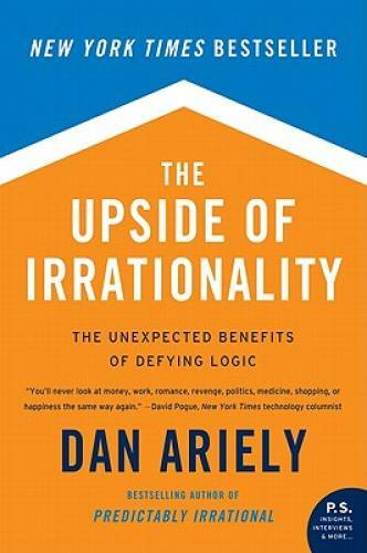 The Upside of Irrationality: The Unexpected Benefits of Defying Logic – GOOD