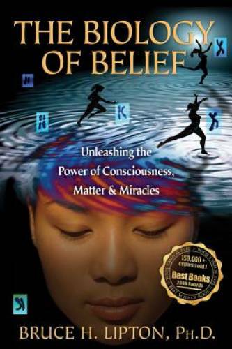 The Biology of Belief: Unleashing the Power of Consciousness, Matter – VERY GOOD