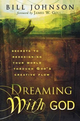 Dreaming with God: Secrets to Redesigning Your World Through God’s Creative Flow