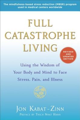 Full Catastrophe Living (Revised Edition): Using the Wisdom of Your Body and Mi