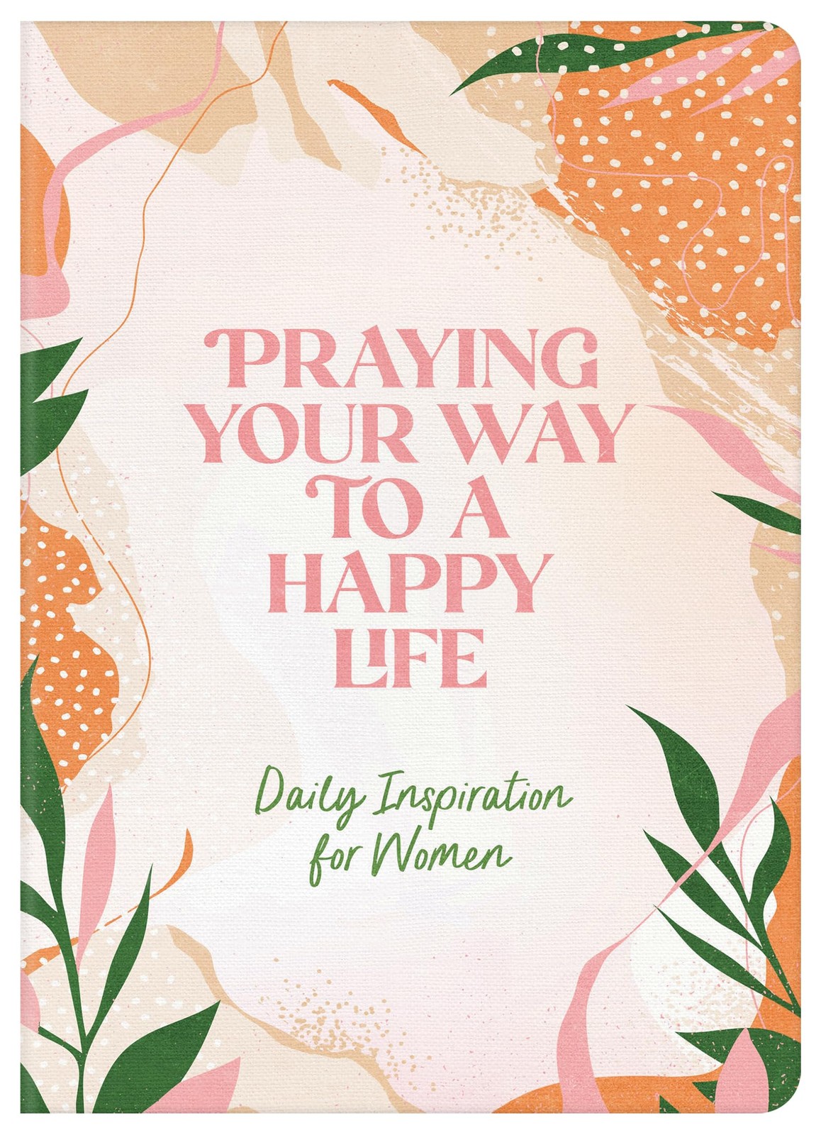 Praying Your Way to a Happy Life: Daily Inspiration for Women – Barbour Publ…