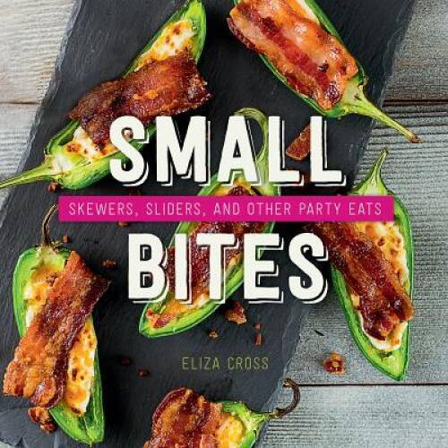 Small Bites: Skewers, Sliders, and Other Party Eats – Hardcover – GOOD