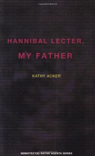 HANNIBAL LECTER, MY FATHER (NATIVE AGENTS) By Kathy Acker & Sylvere Lotringer