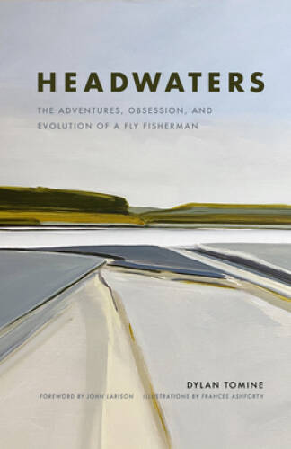 Headwaters: The Adventures, Obsession and Evolution of a Fly Fisherman – GOOD