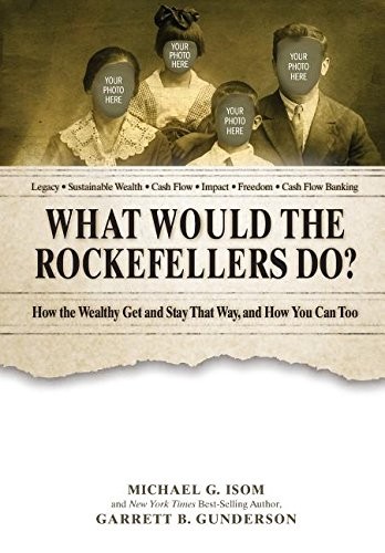 WHAT WOULD THE ROCKEFELLERS DO: HOW THE WEALTHY GET AND By Garrett B Gunderson