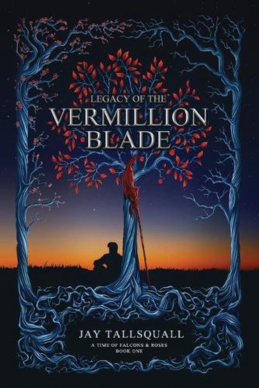 Legacy of the Vermillion Blade: A Time of Falcons and Roses Book One by Jay Tall