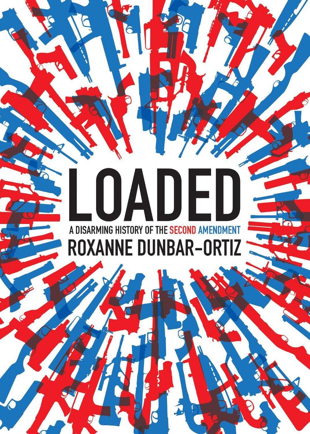 Loaded: A Disarming History of the Second Amendment by Roxanne Dunbar-Ortiz (Eng