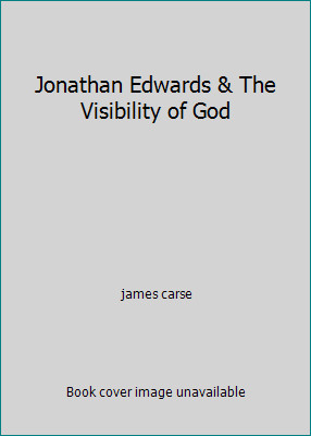 Jonathan Edwards & The Visibility of God by james carse
