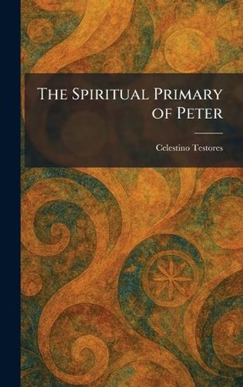 The Spiritual Primary of Peter by Celestino Testores Hardcover Book