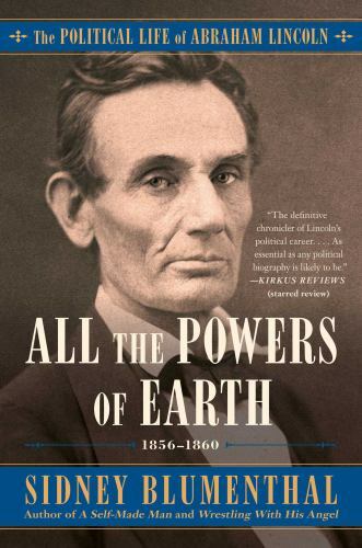 All the Powers of Earth: The Political Life of Abraham Lincoln Vol. III, 1856-18