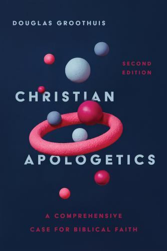 Christian Apologetics: A Comprehensive Case for Biblical Faith, Groothuis, Dougl