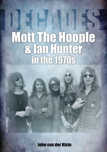 Mott The Hoople and Ian Hunter in the 1970s Decades PB John van der Kiste