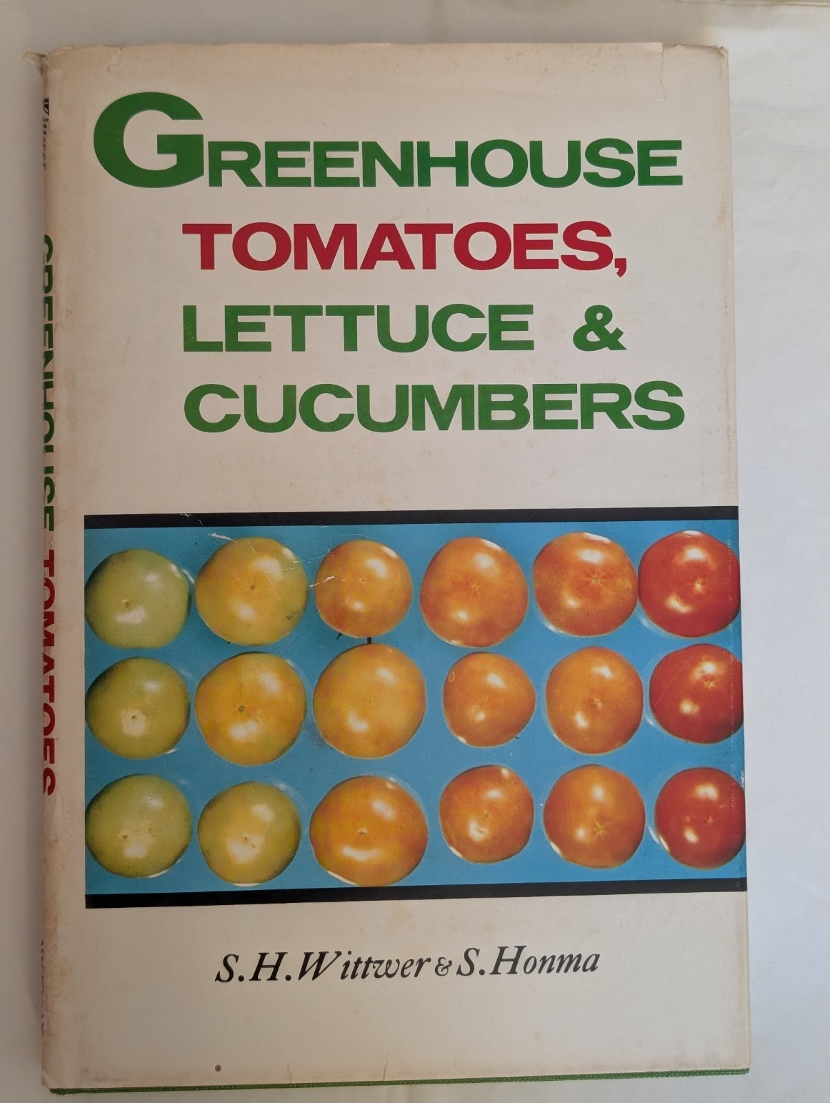 GREENHOUSE TOMATOES, LETTUCE AND CUCUMBERS By S. H. & Honma Wittwer – Hardcover