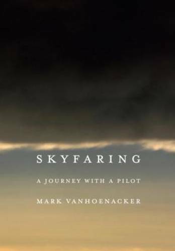 Skyfaring: A Journey with a Pilot – Hardcover By Vanhoenacker, Mark – VERY GOOD