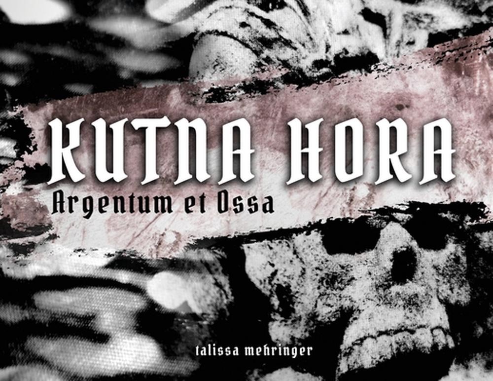 Kutna Hora: Argentum et Ossa / Silver and Bones by Talissa Mehringer (English) P