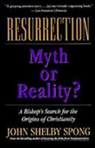Resurrection : Myth or Reality? by John Shelby Spong