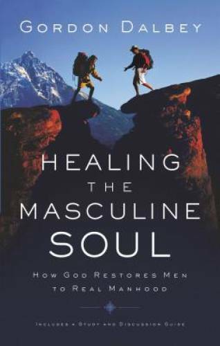 Healing the Masculine Soul: God’s Restoration of Men to Real Manhood – GOOD