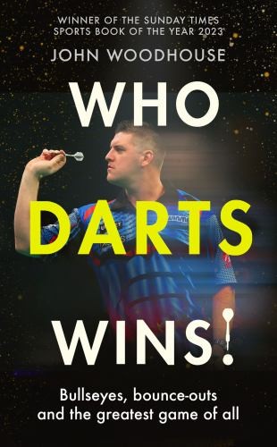 Who Darts Wins!: Bullseyes, bounce-outs and the g… by Woodhouse, John Hardback