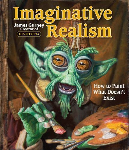 Imaginative Realism: How to Paint What Doesn’t Exist (Volume 1) (James Gurney A