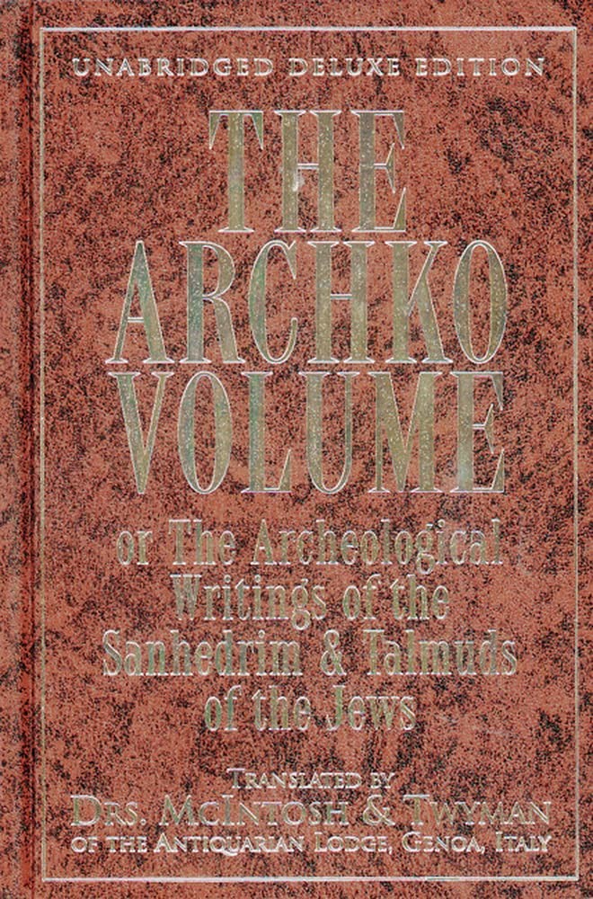The Archko Volume: Or, the Archeological Writings of the Sanhedrim and Talmu…