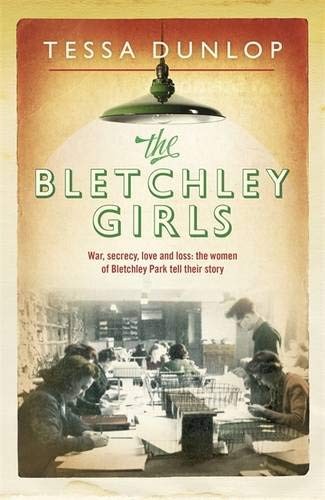 THE BLETCHLEY GIRLS By Tessa Dunlop