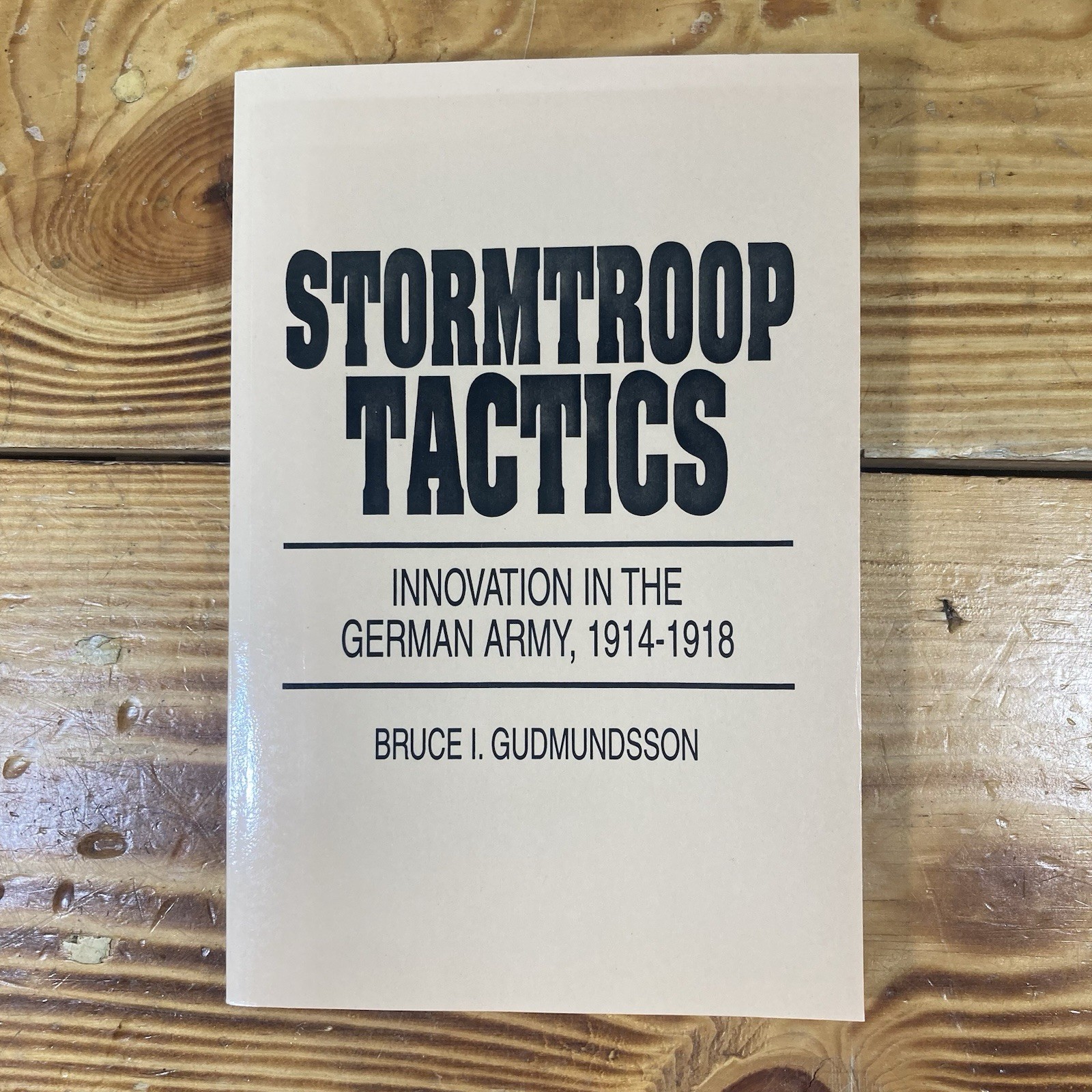 Stormtroop Tactics Innovation in the German Army 1914-1918 Bruce I. Gudmundsson
