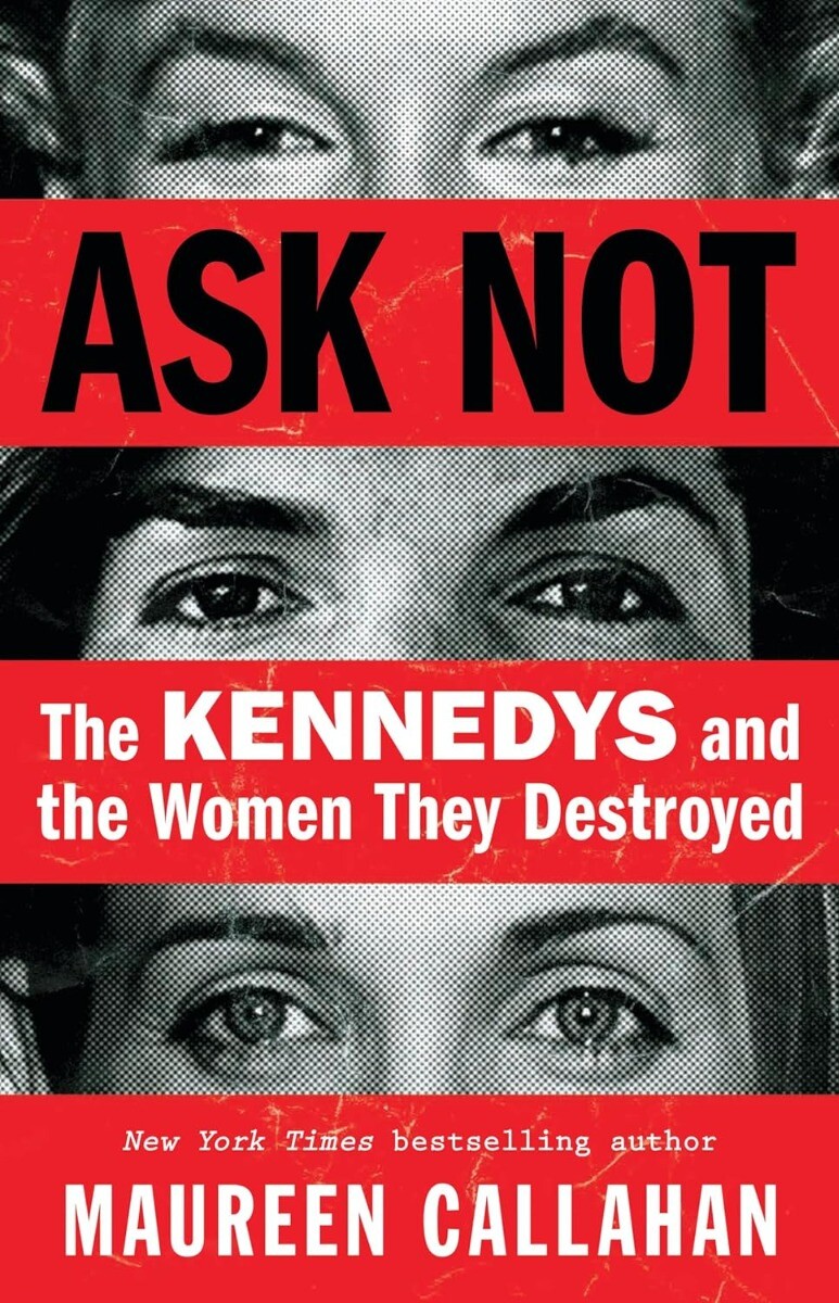 Ask Not: The Kennedys and the Women They Destroyed Hardcover – 2024 by Mauree…