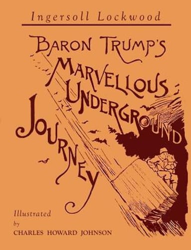 Baron Trump’s Marvellous Underground Journey: Illustrated Facsimile of 1892
