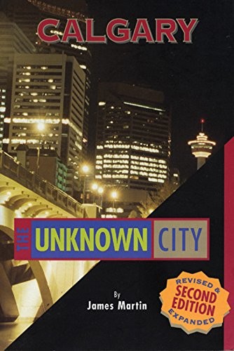 Calgary: The Unknown City: Second Edi…, Martin, James