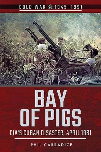 Bay of Pigs: CIA’s Cuban Disaster, April 1961 by Phil Carradice: Used