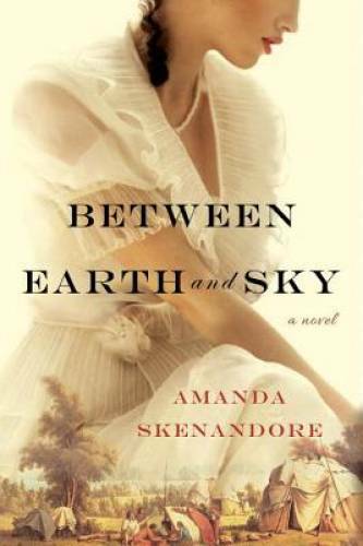Between Earth and Sky – Paperback By Skenandore, Amanda – VERY GOOD
