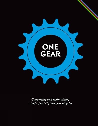 One Gear: Converting Single Speed and Fixed Gear Bi… by Cossu, Matteo Hardback