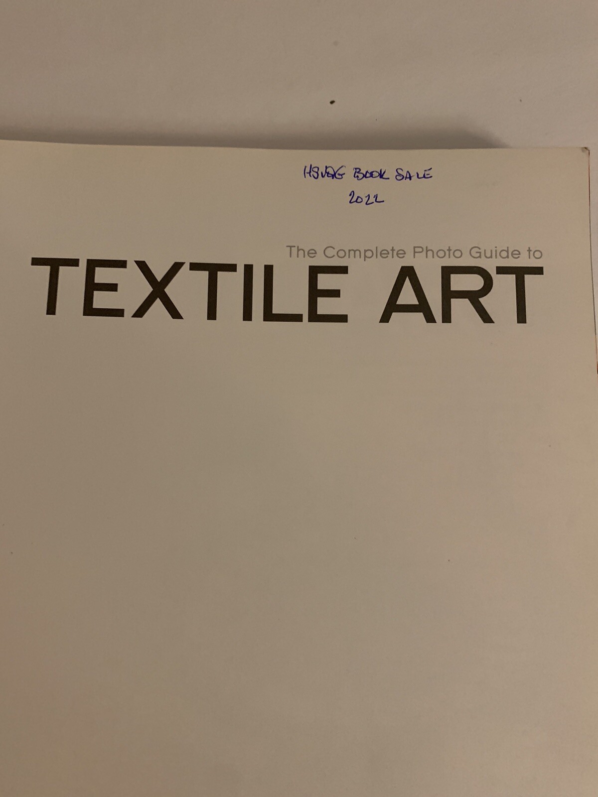 Complete Photo Guide Ser.: The Complete Photo Guide to Textile Art : All You…