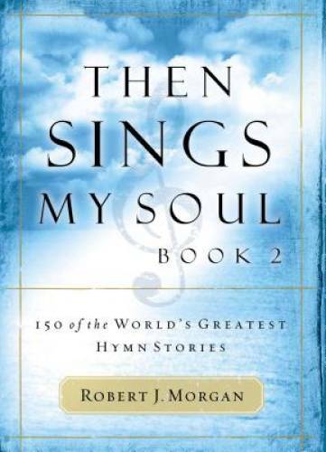 Then Sings My Soul, Book 2: 150 of the World’s Greatest Hymn Stories – GOOD
