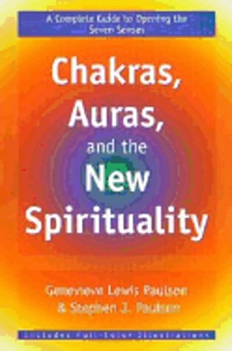 Chakras, Auras, and the New Spirituality: A Complete Guide to Opening the Seven