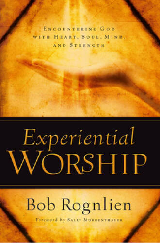 Experiential Worship: Encountering God with Heart, Soul, Mind, and Streng – GOOD