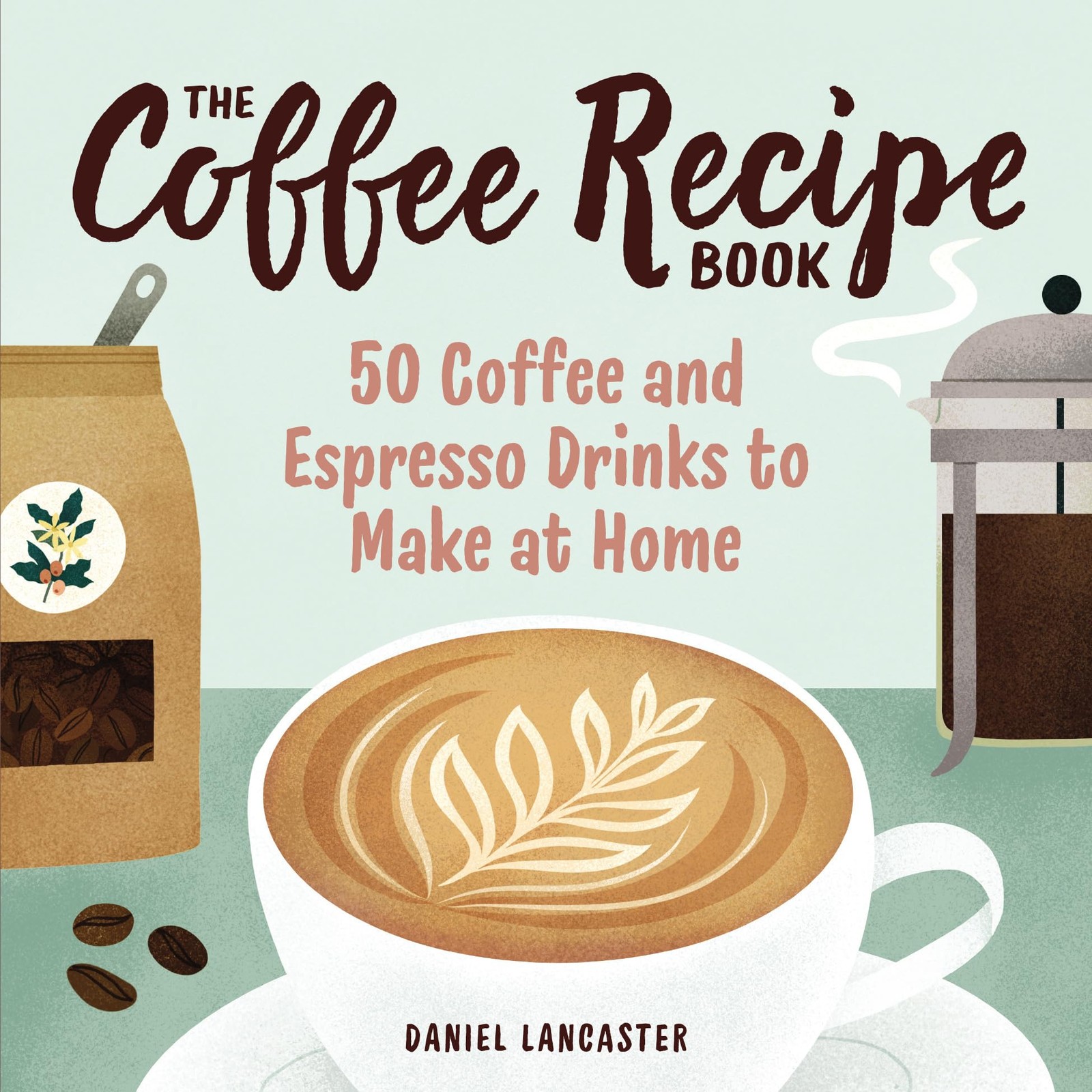 The Coffee Recipe Book: 50 Coffee and Espresso Drinks to Make at Home – pape…