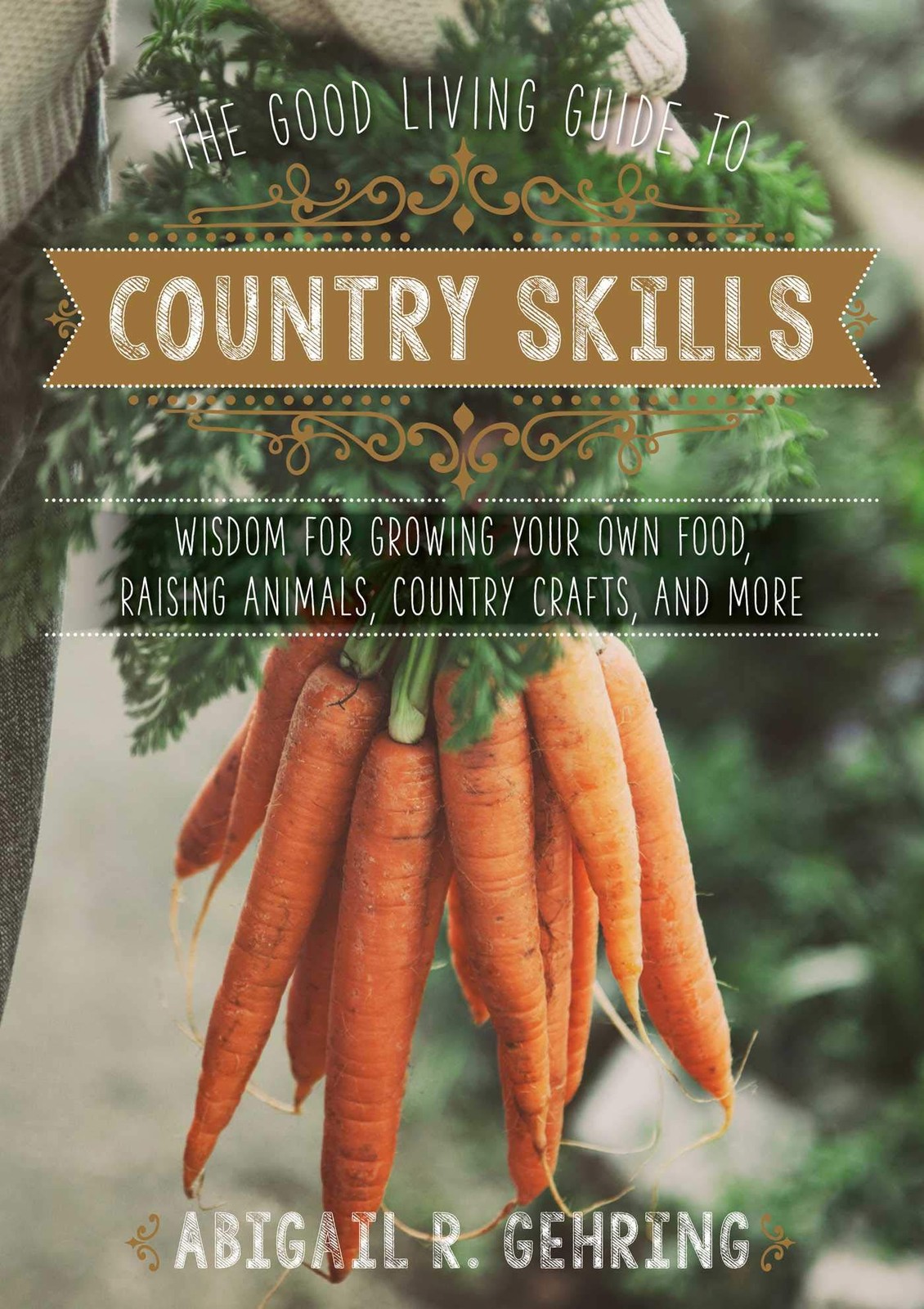 The Good Living Guide to Country Skills: Wisdom for Growing Your Own Food, R…