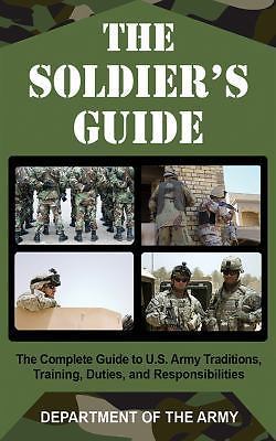 The Soldier’s Guide: The Complete Guide to U.S. Army Traditions, Training, Dutie