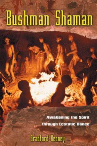 Bushman Shaman: Awakening the Spirit Through Ecstatic Dance by Keeney, Bradford