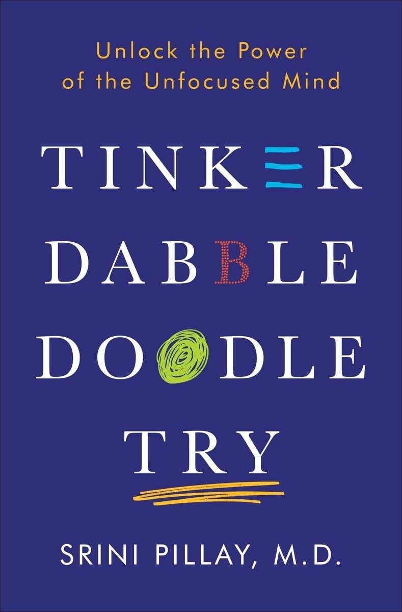 Tinker Dabble Doodle Try: Unlock the Power of the Unfocused Mind – hardcover…