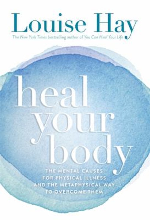 Heal Your Body : The Mental Causes for Physical Illness and the M