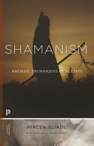 Shamanism: Archaic Techniques of Ecstasy (Princeton Classics) by Eliade, Mircea