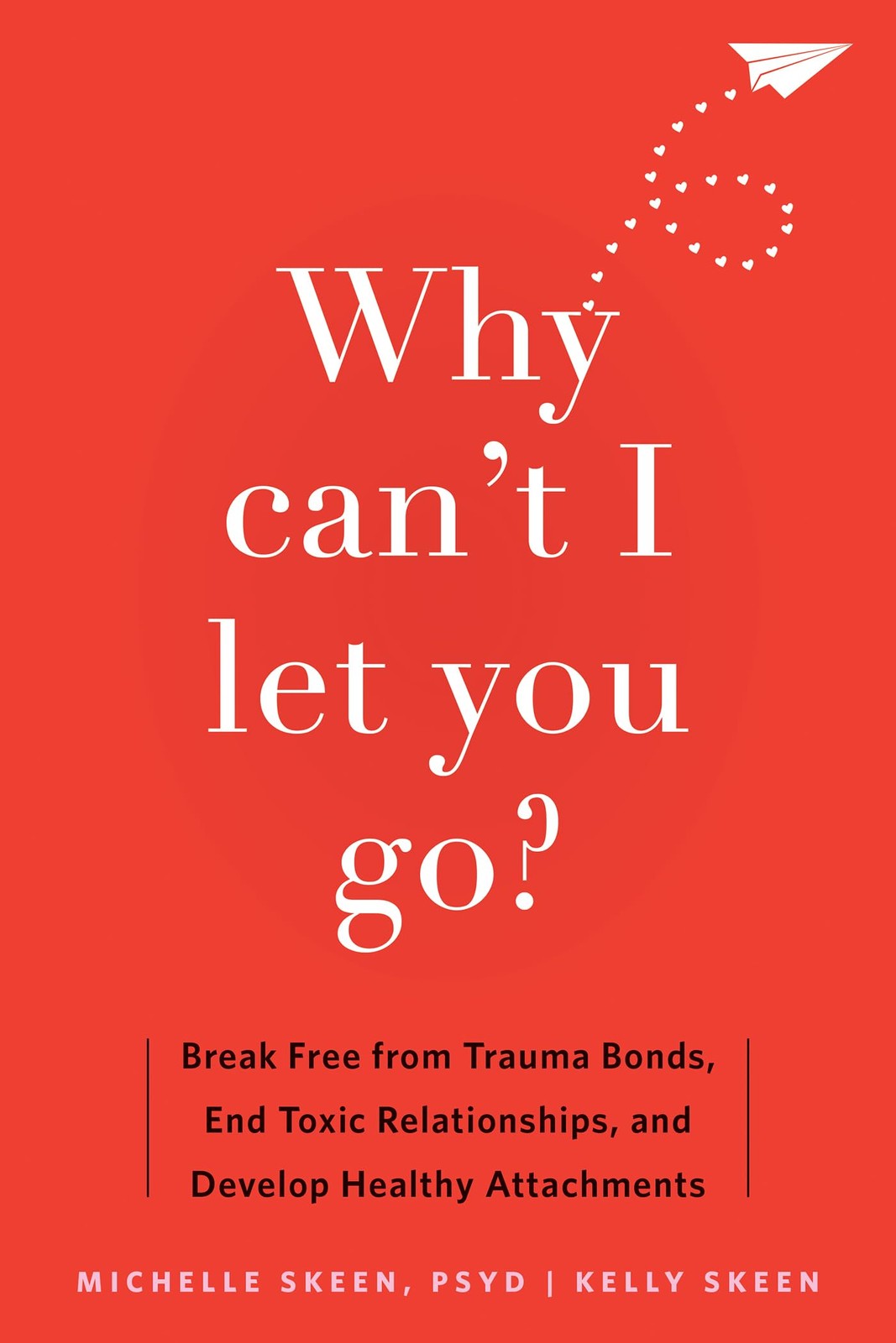 Why Can’t I Let You Go?: Break Free from Trauma. Skeen, PsyD*#